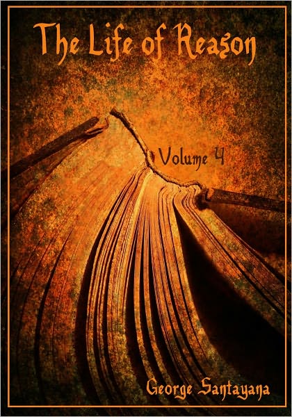 The Life of Reason, Volume 4 (Illustrated)