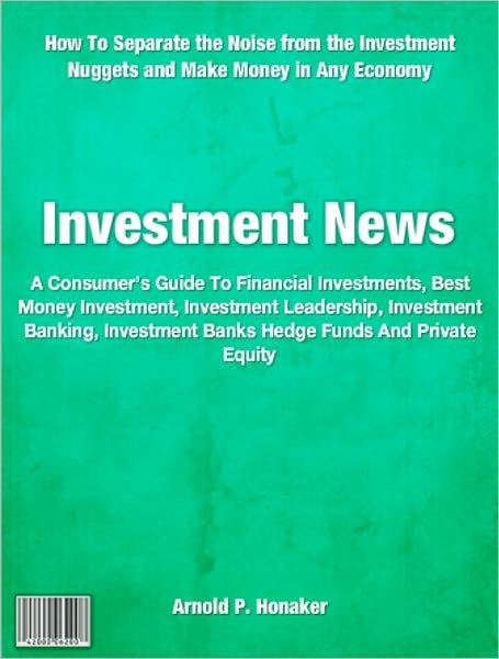 Investment News: A Consumer’s Guide To Financial Investments, Best Money Investment, Investment Leadership, Investment Banking, Investment Banks Hedge Funds And Private Equity