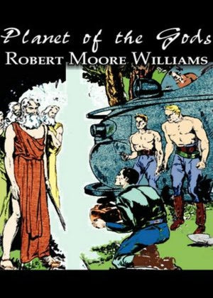 Planet of the Gods: A Short Story, Science Fiction, Post-1930 Classic By Robert Moore Williams! AAA+++