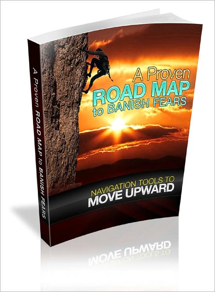 A Proven Road Map To Banish Fears: Navigation Tools To Move Upward