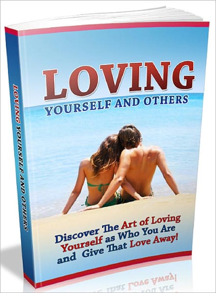 Loving Yourself And Others: Discover The Art of Loving Yourself as Who You Are and Give That Love Away