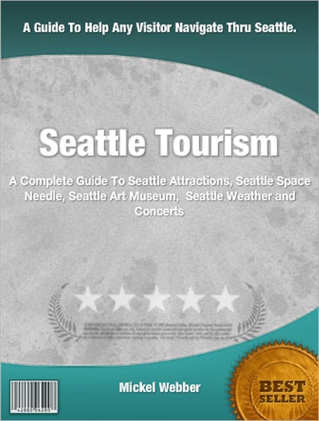Seattle Tourism: A Complete Guide To Seattle Attractions, Seattle Space Needle, Seattle Art Museum, Seattle Weather and Concerts