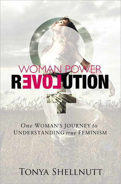 Woman Power Revolution: One Woman's Journey to Understanding True Feminism