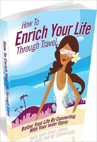 Consumer Guides eBook about How To Enrich Your Life Through Travel - Learning About How To Enrich Your Life Through Travel Can Have Amazing Benefits For Your Life And Success!