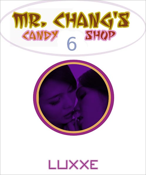 Mr. Chang's #6 - Mr. Chang's Candy Shop (orgy, fantasy erotica)