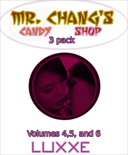 Mr. Chang's 3-Pack Volumes 4-6 (Mr. Chang's Candy Shop - a compilation of teasing, mild domination and submission, doll sex, and an explosive evening of group sex )
