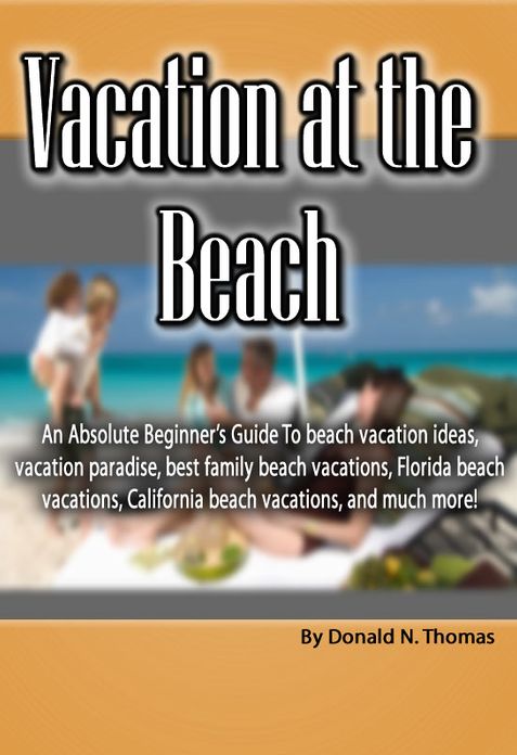 Vacation at the Beach: An Absolute Beginner's Guide To beach vacation ideas, vacation paradise, best family beach vacations, Florida beach vacations, California beach vacations, and much more!