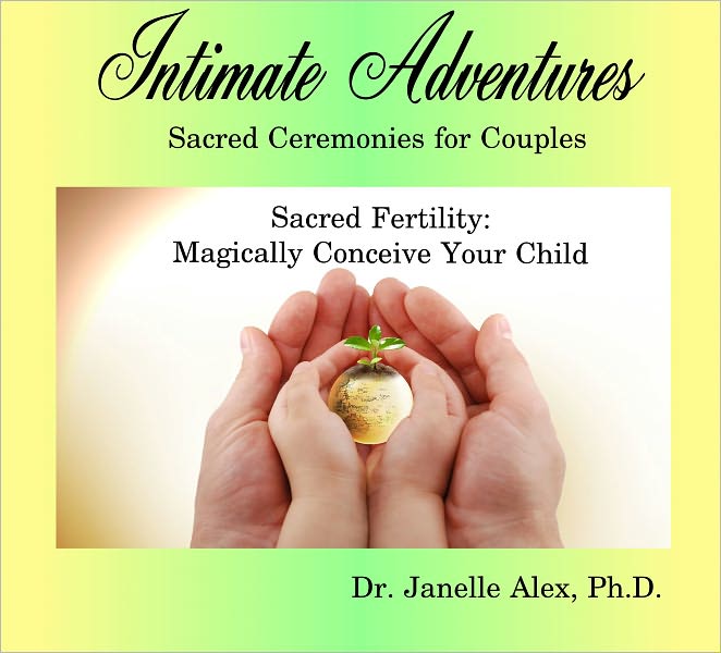 Intimate Adventures - Sacred Fertility - Magically Conceive Your Child