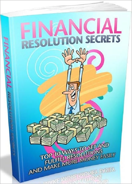 Get Rich eBook - Financial Resolution Secrets - Top 10 Ways To Set And Fulfill Resolutions And Make More Money Easily