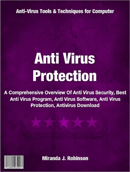 Anti Virus Protection: A Comprehensive Overview Of Anti Virus Security, Best Anti Virus Program, Anti Virus Software, Anti Virus Protection, Antivirus Download
