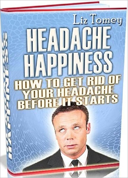 Pain Management eBook - Headache Happiness - you no longer have to.....