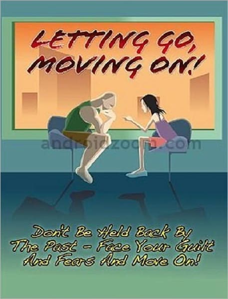 Way to Letting Go, Moving On - Don't be held back by the past - face your guilt and fears and move on!