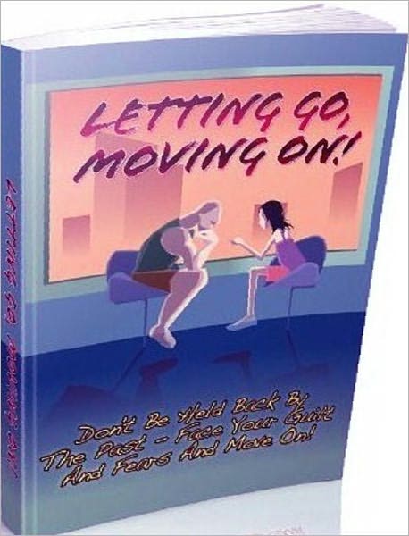 Learning About Letting Go, Moving On Can Have Amazing Benefits For Your Life And Success! (Best Seller Self Esteem eBook)