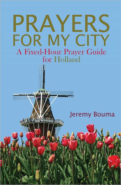 PRAYERS FOR MY CITY: A Fixed-Hour Prayer Guide for Holland