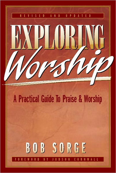 Exploring Worship: A Practical Guide to Praise and Worship