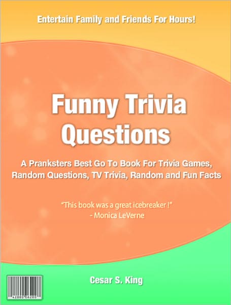Funny Trivia Questions: A Pranksters Best Go To Book For Trivia Games, Random Questions, TV Trivia, Random and Fun Facts