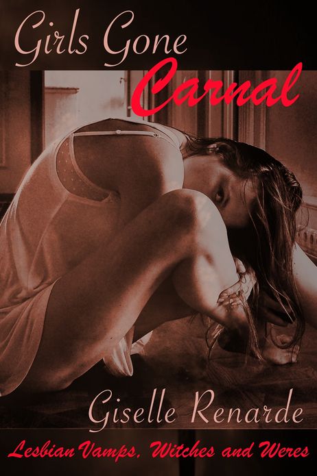 Girls Gone Carnal: Lesbian Vampires, Witches and Weres (Paranormal Erotica)