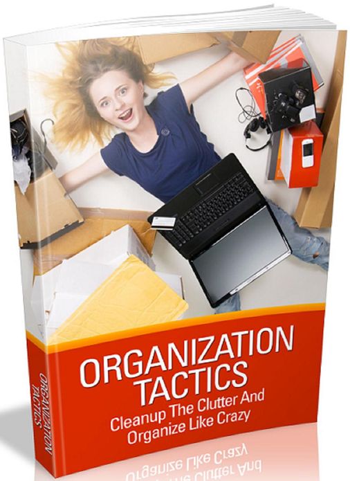 Organization Tactics: Cleanup The Clutter And Organize Like Crazy