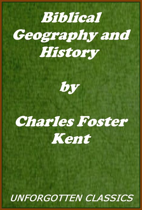 Biblical Geography and History by Charles Foster Kent (Illustrated edition)