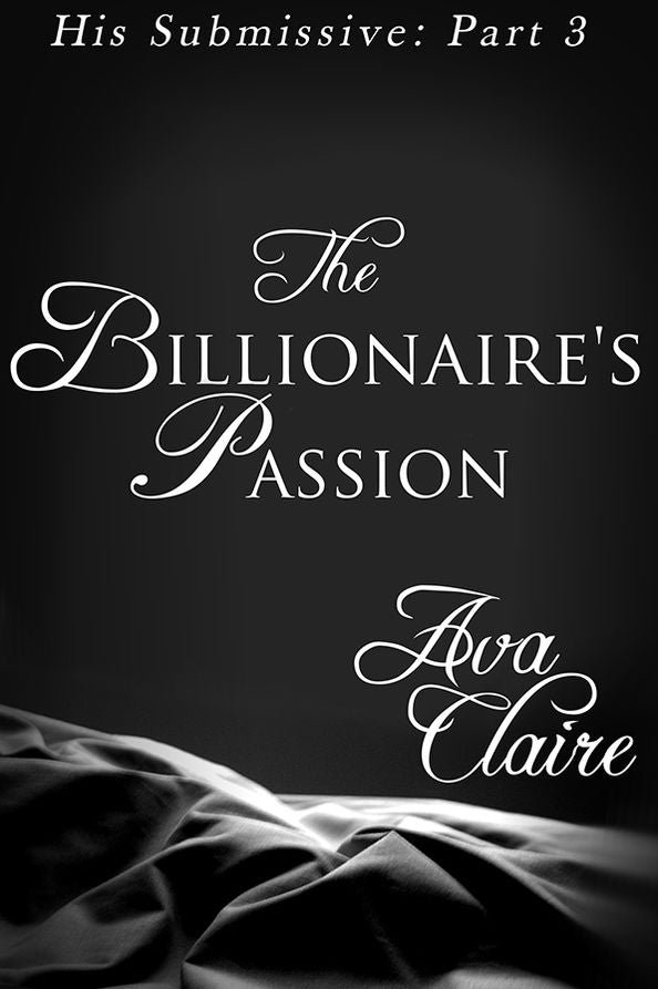 The Billionaire's Passion (His Submissive, Part Three) (BDSM Erotic Romance)