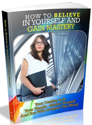 How to Believe in Yourself and Gain Mastery