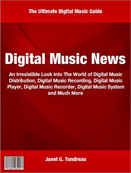 Digital Music News: An Irresistible Look Into The World of Digital Music Distribution, Digital Music Recording, Digital Music Player, Digital Music Recorder, Digital Music System and Much More