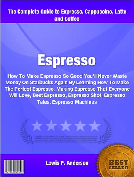 Espresso: How To Make Espresso So Good You’ll Never Waste Money On Starbucks Again By Learning How To Make The Perfect Espresso, Making Espresso That Everyone Will Love, Best Espresso, Espresso Shot, Espresso Tales, Espresso Machines