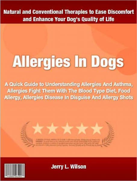 Allergies In Dogs: A Quick Guide to Understanding Allergies And Asthma, Allergies Fight Them With The Blood Type Diet, Food Allergy, Allergies Disease In Disguise And Allergy Shots