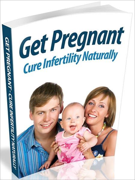 Get Pregnant: Cure Infertility Naturally