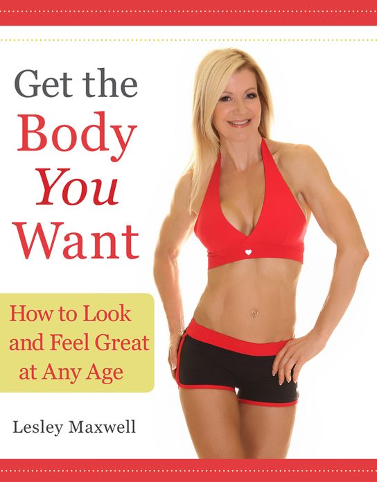 Get the Body You Want - How to Look and Feel Great at Any Age