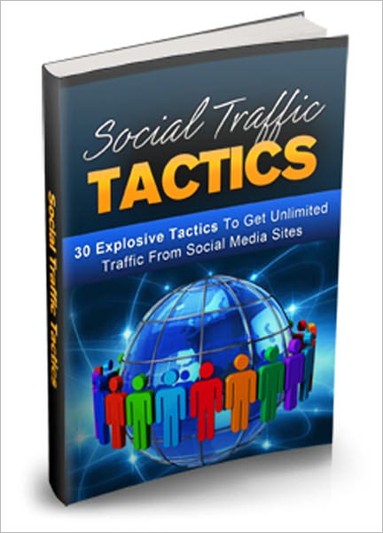 Social Traffic Tactics: 30 Explosive Tactics to Get Unlimited Traffic from Social Media Sites