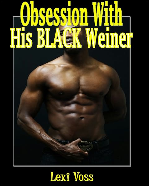 Obsession With His Black Weiner - Voyeurism/Seduction