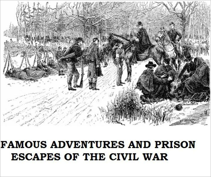 FAMOUS ADVENTURES AND PRISON ESCAPES OF THE CIVIL WAR - Illustrated and Annotated