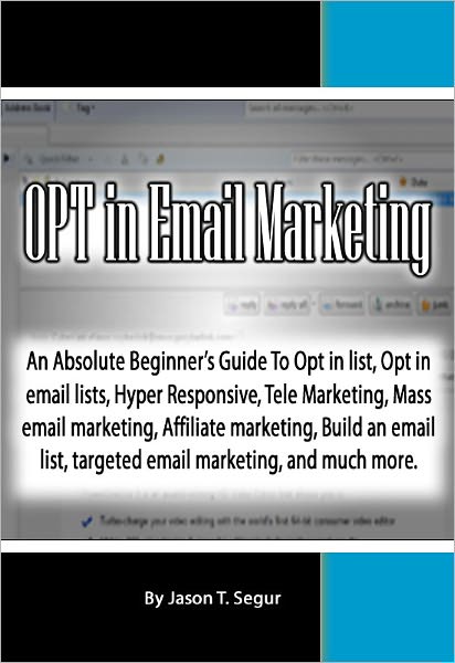 OPT in Email Marketing: An Absolute Beginner's Guide To Opt in list, Opt in email lists, Hyper Responsive, Tele Marketing, Mass email marketing, Affiliate marketing, Build an email list, targeted emal marketing, and much more.