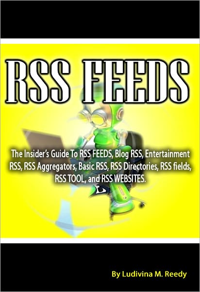 RSS FEEDS: The Insider’s Guide To RSS FEEDS, Blog RSS, Entertainment RSS, RSS Aggregators, Basic RSS, RSS Directories, RSS fields, RSS TOOL, and RSS WEBSITES.