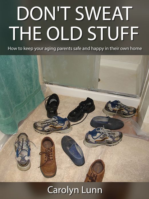 DON'T SWEAT THE OLD STUFF The no-nonsense book to keep your aging parents in their own home