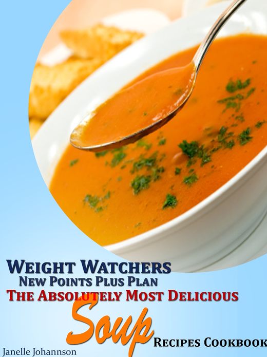 Weight Watchers New Points Plus Plan The Absolutely Most Delicious Soup Recipes Cookbook
