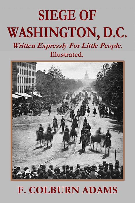 SIEGE OF WASHINGTON, D.C., Written Expressly For Little People.