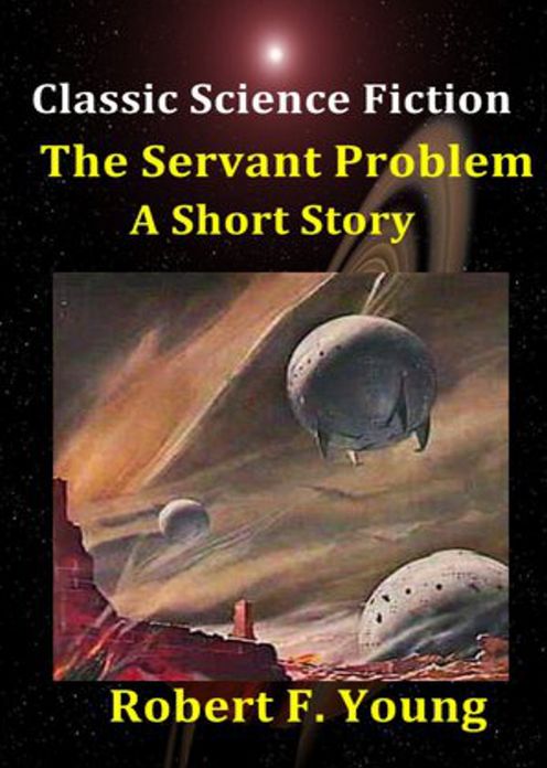 The Servant Problem: A Science Fiction, Short Story, Post-1930 Classic By Robert F. Young! AAA+++