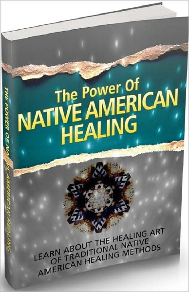 Healthy Liveing eBook - The Power Of Native American Healing - Traditional Native American Healing Methods...