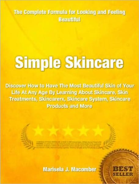 Simple Skincare: Discover How to Have The Most Beautiful Skin of Your Life At Any Age By Learning About Skincare, Skin Treatments, Skincarerx, Skincare System, Skincare Products and More