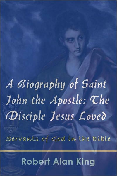 A Biography of Saint John the Apostle: The Disciple Jesus Loved