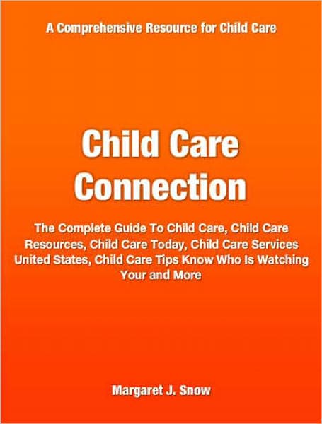 Child Care Connection: The Complete Guide To Child Care, Child Care Resources, Child Care Today, Child Care Services United States, Child Care Tips and More