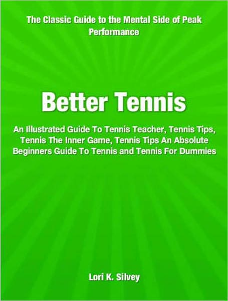 Better Tennis: An Illustrated Guide To Tennis Teacher, Tennis Tips, Tennis The Inner Game, Tennis Tips An Absolute Beginners Guide To Tennis and Tennis For Dummies