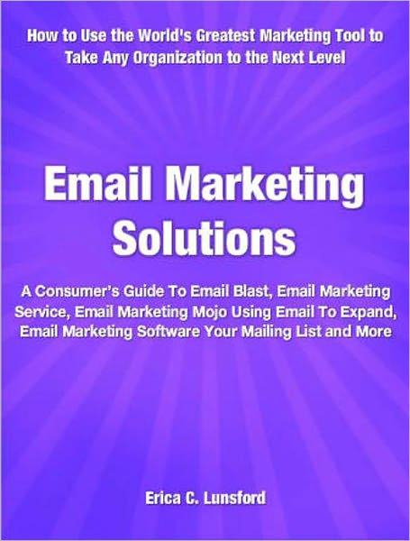 Email Marketing Solutions: A Consumer’s Guide To Email Blast, Email Marketing Service, Email Marketing Mojo Using Email To Expand, Email Marketing Software Your Mailing List and More