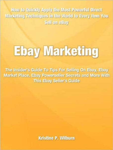 Ebay Marketing: The Insider’s Guide To Tips For Selling On Ebay, Ebay Market Place, Ebay Powerseller Secrets and More With This Ebay Seller's Guide