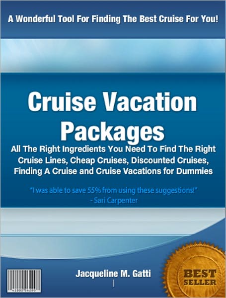 Cruise Vacation Packages: All The Right Ingredients You Need To Find The Right Cruise Lines, Cheap Cruises, Discounted Cruises, Finding A Cruise and Cruise Vacations for Dummies