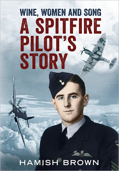 Wine, Women and Song: A Spitfire Pilot's Story