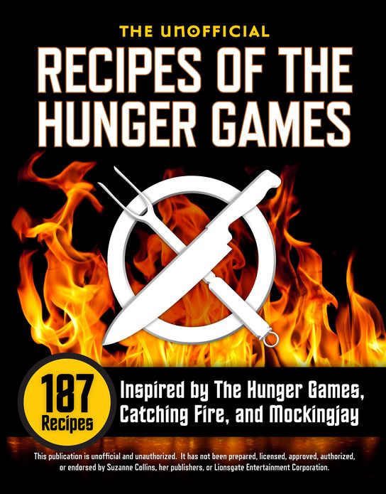 The Unofficial Recipes of The Hunger Games: 187 Recipes Inspired by The Hunger Games, Catching Fire, and Mockingjay