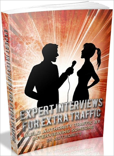 Expert Interviews For Extra Traffic: Build Authority Traffic By Interviewing Someone In Authority